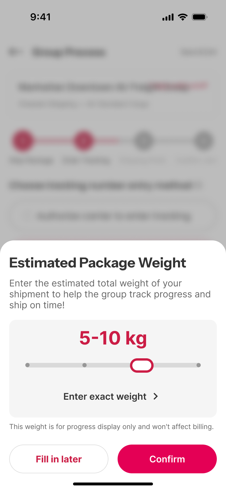 The estimated package weight sheet over the group progress screen. It reads Estimated Package Weight, then: enter the estimated total weight of your shipment to help the group track progress and ship on time. A slider is set to a band reading 5-10 kg, with a link below it reading Enter exact weight. A line underneath reads: this weight is for progress display only and won't affect billing. The buttons are Fill in later and Confirm.